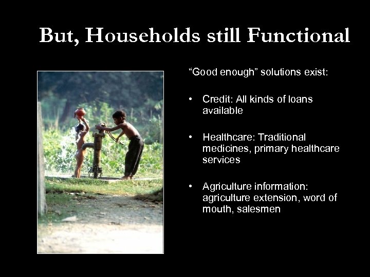 But, Households still Functional “Good enough” solutions exist: • Credit: All kinds of loans