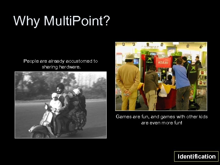 Why Multi. Point? People are already accustomed to sharing hardware. Games are fun, and