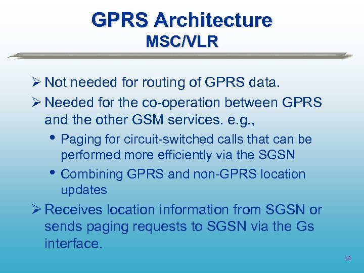 GPRS Architecture MSC/VLR Ø Not needed for routing of GPRS data. Ø Needed for
