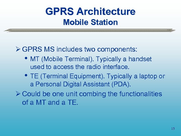 GPRS Architecture Mobile Station Ø GPRS MS includes two components: • MT (Mobile Terminal).