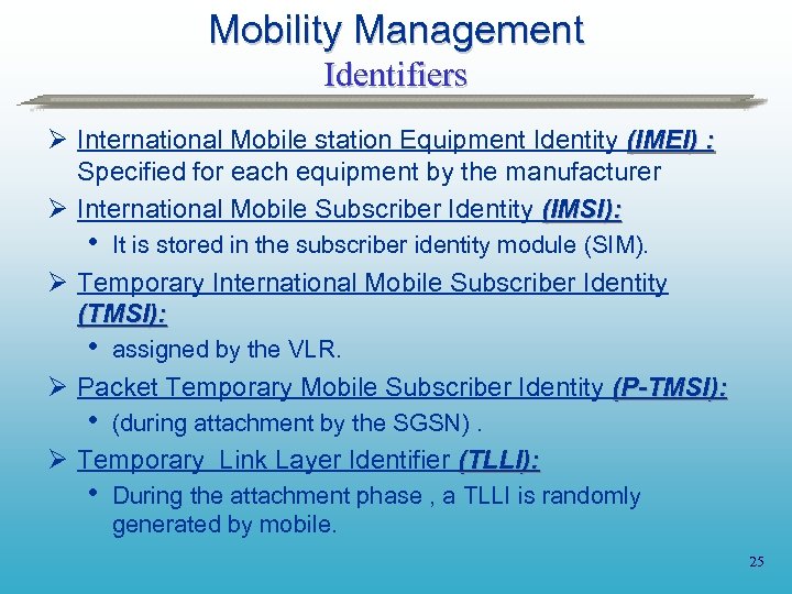 Mobility Management Identifiers Ø International Mobile station Equipment Identity (IMEI) : Specified for each