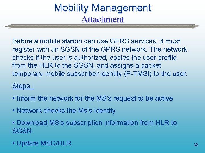 Mobility Management Attachment Before a mobile station can use GPRS services, it must register