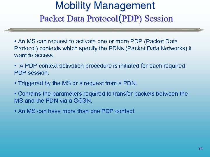 Mobility Management Packet Data Protocol(PDP) Session • An MS can request to activate one