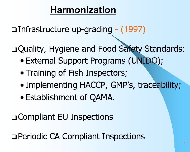 Harmonization q Infrastructure up-grading - (1997) q Quality, Hygiene and Food Safety Standards: •