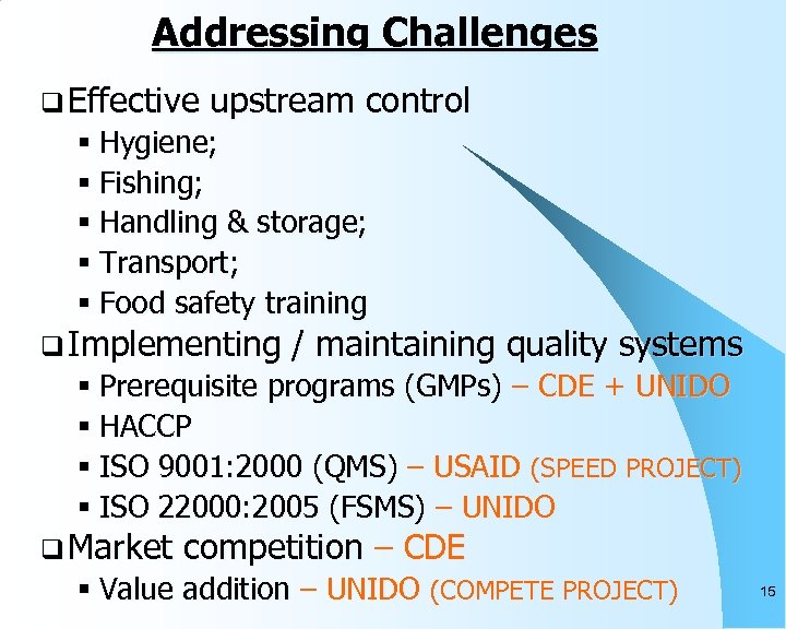 Addressing Challenges q Effective upstream control § Hygiene; § Fishing; § Handling & storage;