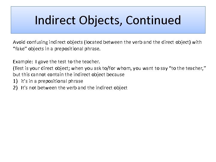 Indirect Objects, Continued Avoid confusing indirect objects (located between the verb and the direct