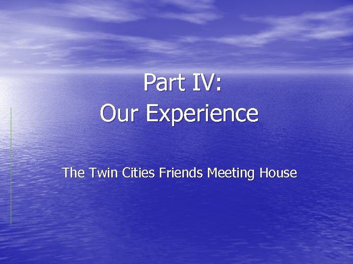 Part IV: Our Experience The Twin Cities Friends Meeting House 