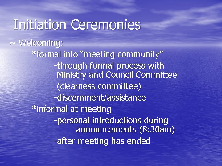 Initiation Ceremonies ~ Welcoming: *formal into “meeting community” -through formal process with Ministry and
