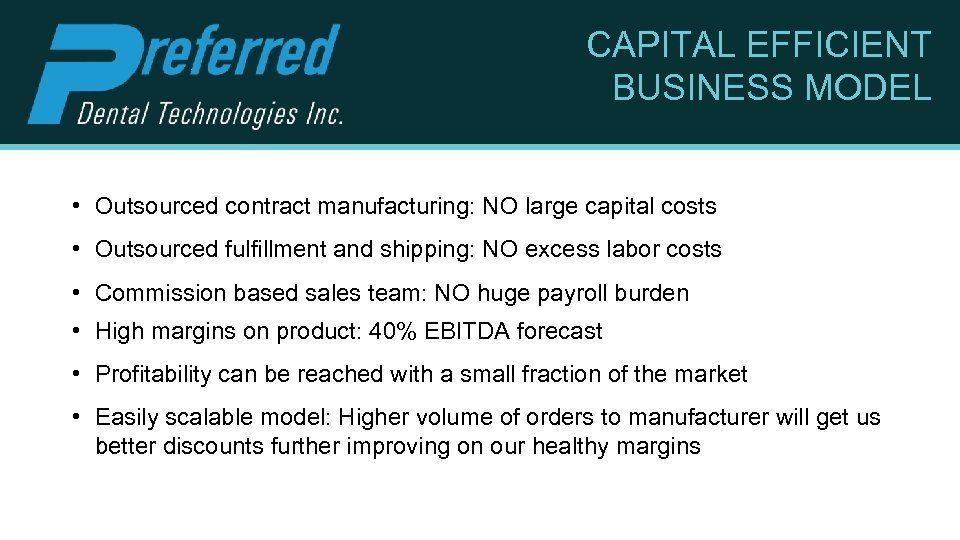 CAPITAL EFFICIENT BUSINESS MODEL • Outsourced contract manufacturing: NO large capital costs • Outsourced