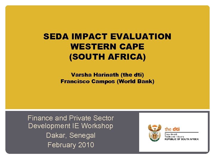 SEDA IMPACT EVALUATION WESTERN CAPE (SOUTH AFRICA) Varsha Harinath (the dti) Francisco Campos (World