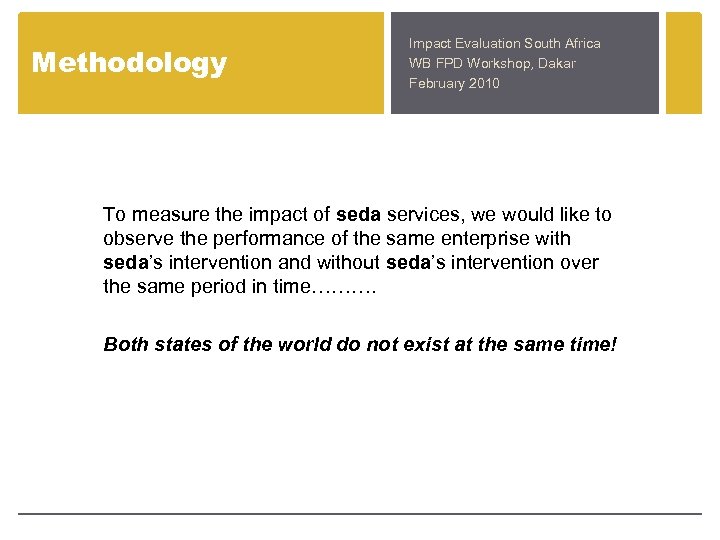 Methodology Impact Evaluation South Africa WB FPD Workshop, Dakar February 2010 To measure the