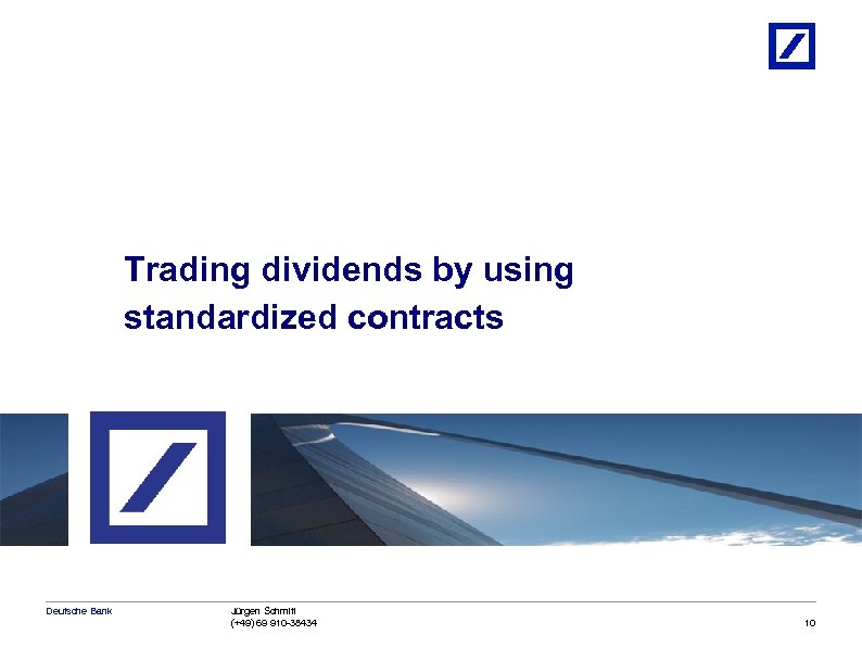 Trading dividends by using standardized contracts Deutsche Bank Jürgen Schmitt (+49) 69 910 -38434