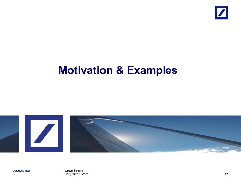 Motivation & Examples Deutsche Bank 18/03/2018 15: 53: 27 Jürgen Schmitt (+49) 69 910