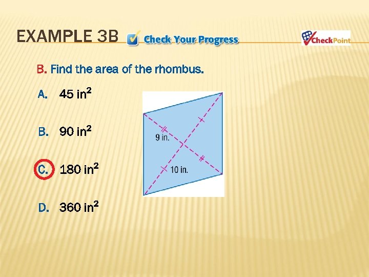 EXAMPLE 3 B B. Find the area of the rhombus. A. 45 in 2