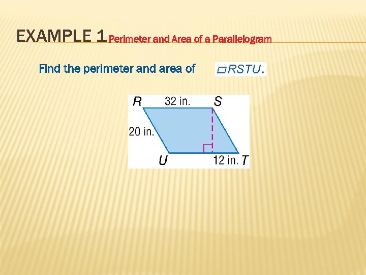 EXAMPLE 1 Perimeter and Area of a Parallelogram Find the perimeter and area of