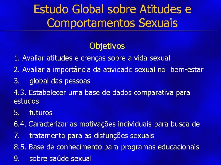 Estudo Global sobre Atitudes e Comportamentos Sexuais Objetivos 1. Avaliar atitudes e crenças sobre