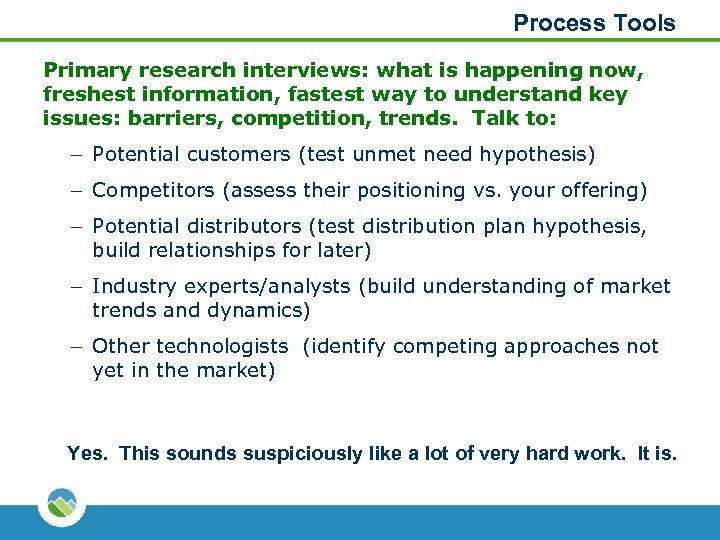 Process Tools Primary research interviews: what is happening now, freshest information, fastest way to