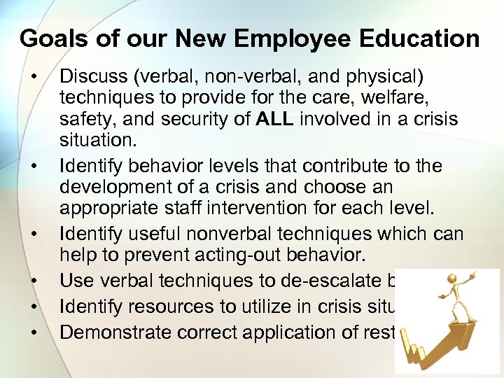 Goals of our New Employee Education • • • Discuss (verbal, non-verbal, and physical)
