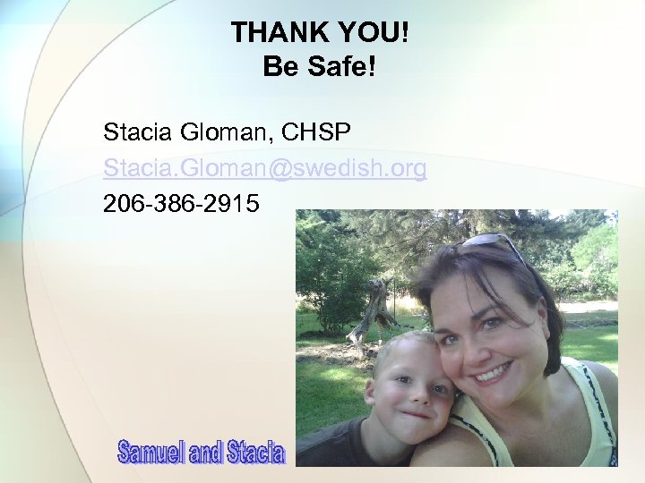 THANK YOU! Be Safe! Stacia Gloman, CHSP Stacia. Gloman@swedish. org 206 -386 -2915 
