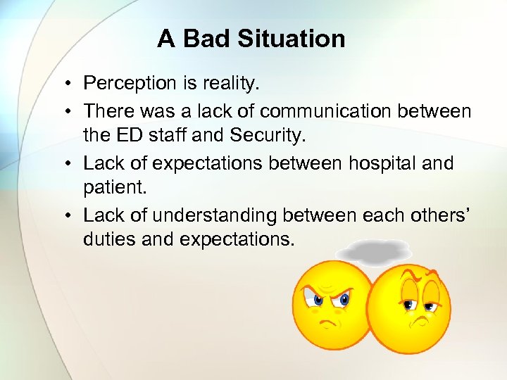 A Bad Situation • Perception is reality. • There was a lack of communication