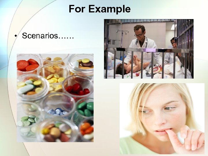 For Example • Scenarios…… 