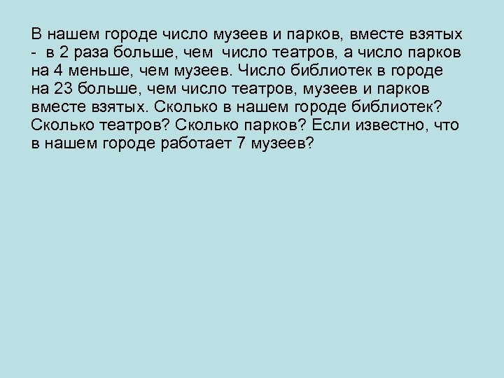 В нашем городе число музеев и парков, вместе взятых - в 2 раза больше,