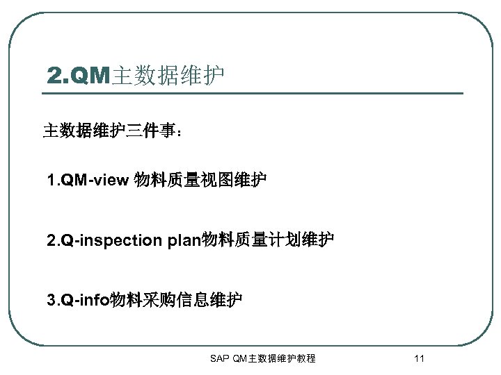 2. QM主数据维护三件事： 1. QM-view 物料质量视图维护 2. Q-inspection plan物料质量计划维护 3. Q-info物料采购信息维护 SAP QM主数据维护教程 11 