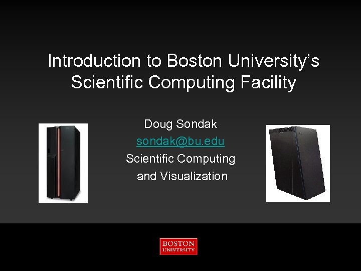 Introduction to Boston University’s Scientific Computing Facility Doug Sondak sondak@bu. edu Scientific Computing and