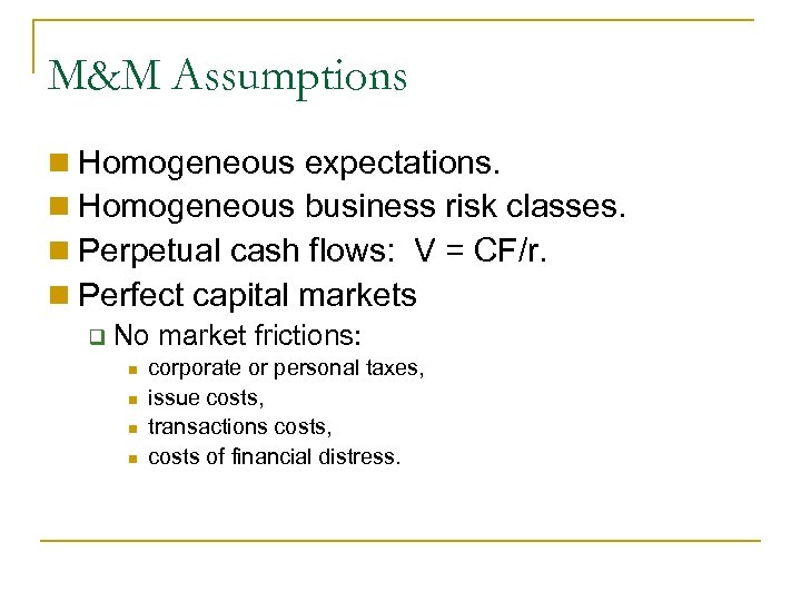 M&M Assumptions n Homogeneous expectations. n Homogeneous business risk classes. n Perpetual cash flows: