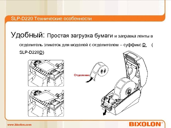 SLP-D 220 Технические особенности Удобный: Простая загрузка бумаги и заправка ленты в отделитель этикеток