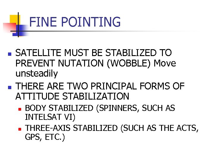 FINE POINTING n n SATELLITE MUST BE STABILIZED TO PREVENT NUTATION (WOBBLE) Move unsteadily