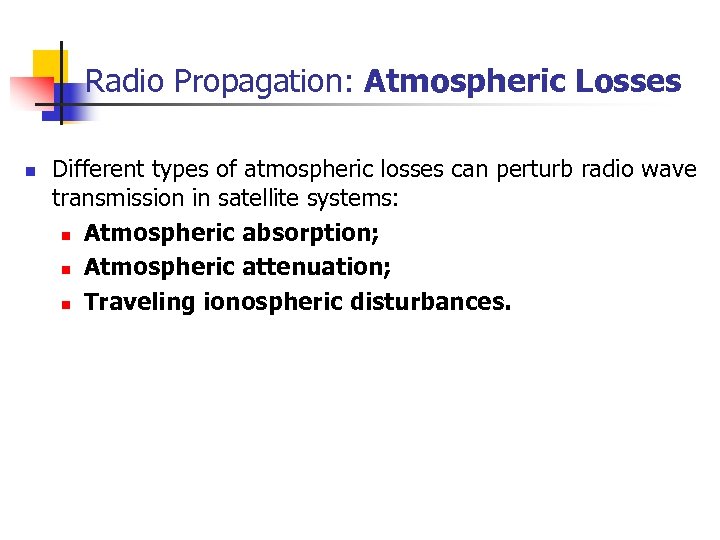 Radio Propagation: Atmospheric Losses n Different types of atmospheric losses can perturb radio wave