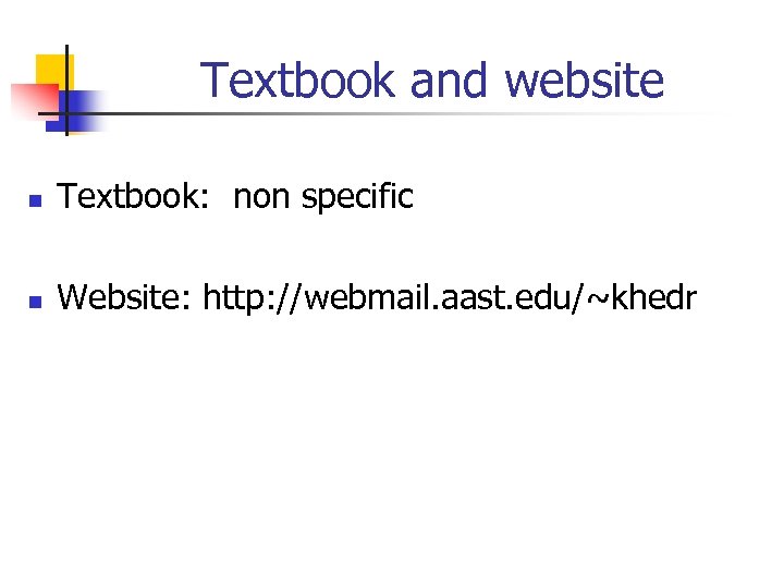 Textbook and website n Textbook: non specific n Website: http: //webmail. aast. edu/~khedr 