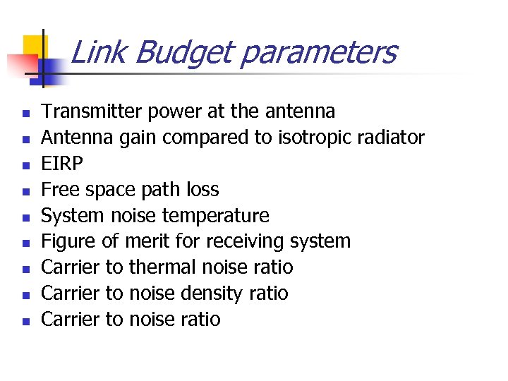 Link Budget parameters n n n n n Transmitter power at the antenna Antenna