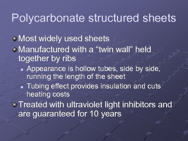 Polycarbonate structured sheets Most widely used sheets Manufactured with a “twin wall” held together