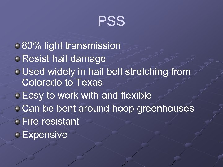 PSS 80% light transmission Resist hail damage Used widely in hail belt stretching from