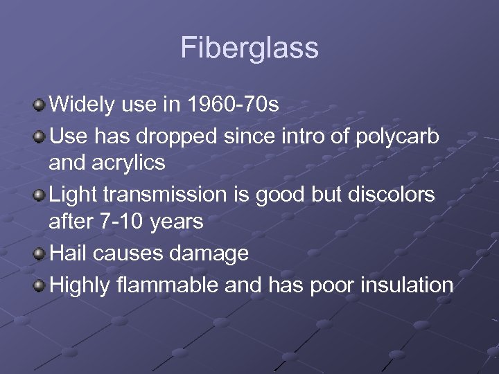 Fiberglass Widely use in 1960 -70 s Use has dropped since intro of polycarb