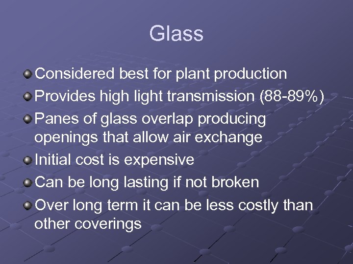 Glass Considered best for plant production Provides high light transmission (88 -89%) Panes of