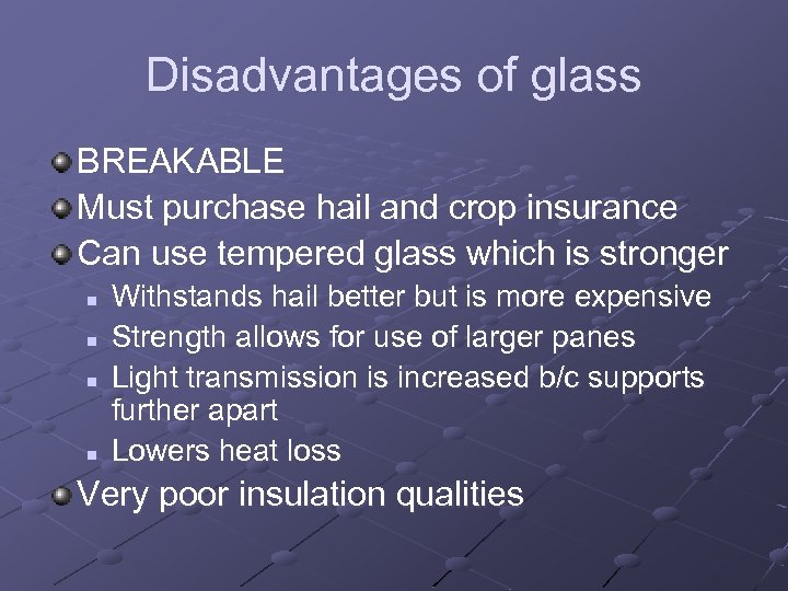 Disadvantages of glass BREAKABLE Must purchase hail and crop insurance Can use tempered glass