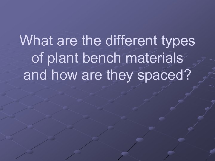 What are the different types of plant bench materials and how are they spaced?