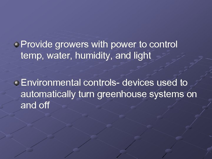 Provide growers with power to control temp, water, humidity, and light Environmental controls- devices