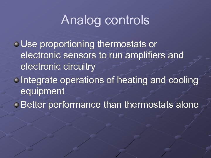 Analog controls Use proportioning thermostats or electronic sensors to run amplifiers and electronic circuitry