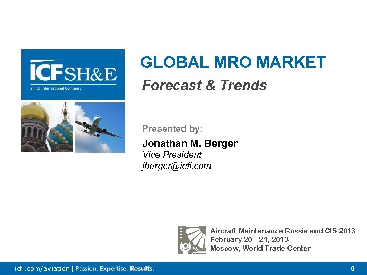 GLOBAL MRO MARKET Forecast & Trends Presented by: Jonathan M. Berger Vice President jberger@icfi.