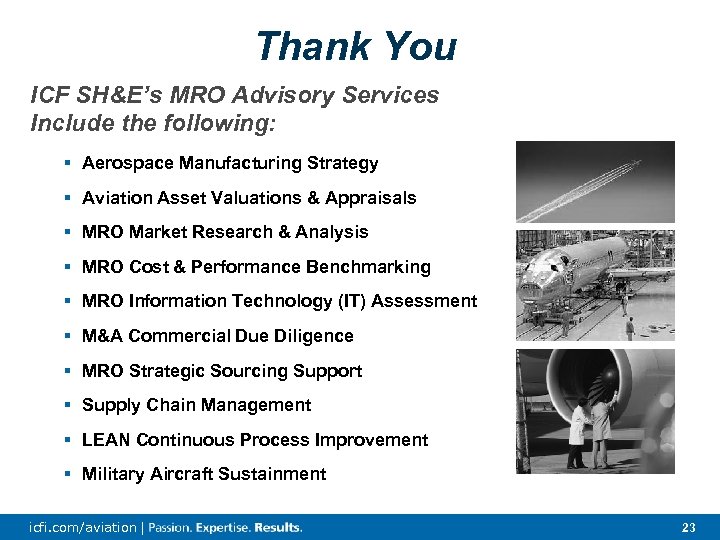 Thank You ICF SH&E’s MRO Advisory Services Include the following: § Aerospace Manufacturing Strategy