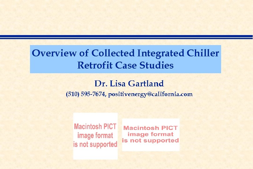 Overview of Collected Integrated Chiller Retrofit Case Studies Dr. Lisa Gartland (510) 595 -7674,