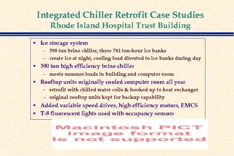 Integrated Chiller Retrofit Case Studies Rhode Island Hospital Trust Building • Ice storage system