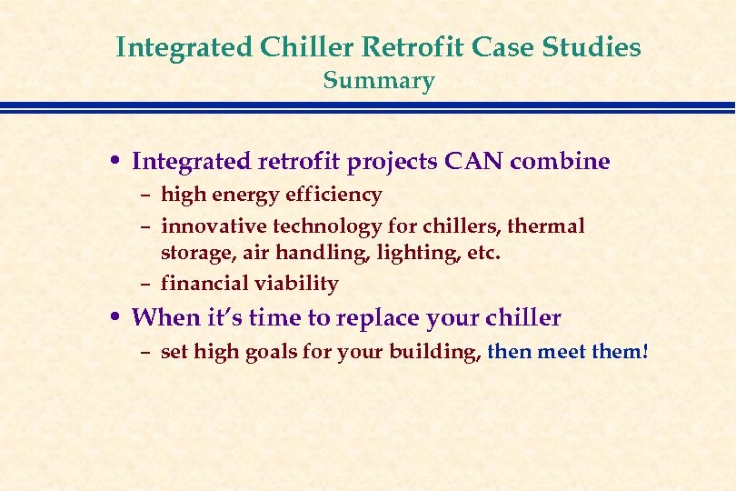 Integrated Chiller Retrofit Case Studies Summary • Integrated retrofit projects CAN combine – high