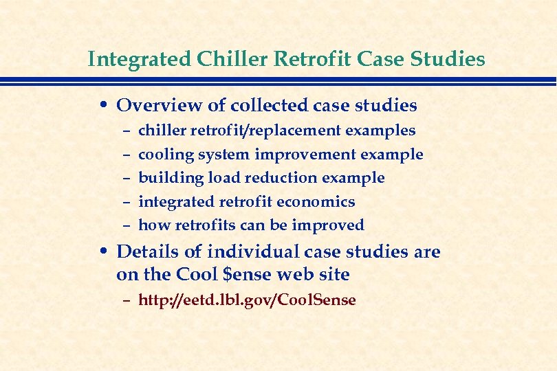 Integrated Chiller Retrofit Case Studies • Overview of collected case studies – – –