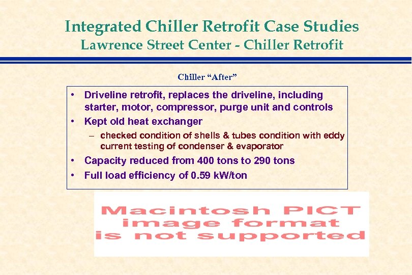 Integrated Chiller Retrofit Case Studies Lawrence Street Center - Chiller Retrofit Chiller “After” •