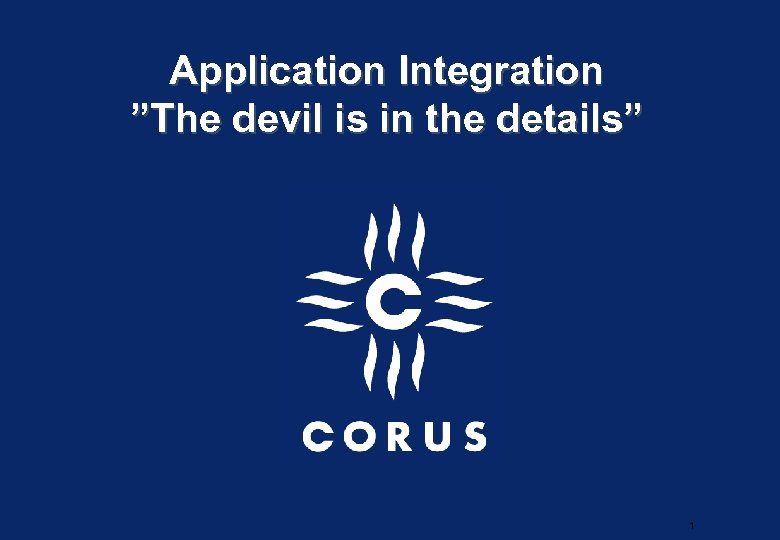 Application Integration ”The devil is in the details” 1 